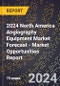 2024 North America Angiography Equipment Market Forecast (2025-2030 Outlook) - Market Opportunities Report - Product Thumbnail Image