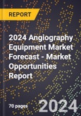 2024 Angiography Equipment Market Forecast (2025-2030 Outlook) - Market Opportunities Report- Product Image
