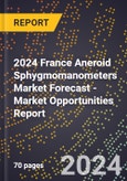 2024 France Aneroid Sphygmomanometers Market Forecast (2025-2030 Outlook) - Market Opportunities Report- Product Image