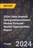 2024 China Aneroid Sphygmomanometers Market Forecast (2025-2030 Outlook) - Market Opportunities Report- Product Image