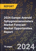 2024 Europe Aneroid Sphygmomanometers Market Forecast (2025-2030 Outlook) - Market Opportunities Report- Product Image