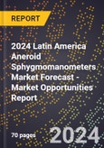 2024 Latin America Aneroid Sphygmomanometers Market Forecast (2025-2030 Outlook) - Market Opportunities Report- Product Image