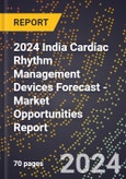 2024 India Cardiac Rhythm Management Devices Forecast (2025-2030 Outlook) - Market Opportunities Report- Product Image