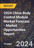 2024 China Body Control Module Market Forecast (2025-2030 Outlook) - Market Opportunities Report- Product Image