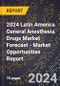2024 Latin America General Anesthesia Drugs Market Forecast (2025-2030 Outlook) - Market Opportunities Report - Product Thumbnail Image