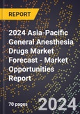 2024 Asia-Pacific General Anesthesia Drugs Market Forecast (2025-2030 Outlook) - Market Opportunities Report- Product Image