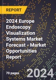 2024 Europe Endoscopy Visualization Systems Market Forecast (2025-2030 Outlook) - Market Opportunities Report- Product Image