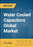 Water Cooled Capacitors Global Market Report 2025- Product Image