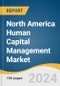 North America Human Capital Management Market Size, Share & Trends Analysis Report by Component (Software), Organization Size, Deployment (Hosted), End-use, Country, and Segment Forecasts, 2025-2030 - Product Image