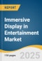 Immersive Display in Entertainment Market Size, Share & Trends Analysis Report by Technology (LED, OLED), Resolution (4K, 8K), Application (Theater & Cinema, Entertainment Venues, Museum & Exhibitions), and Region with Growth Forecasts, 2025-2030 - Product Image