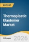 Thermoplastic Elastomer Market Size, Share & Trends Analysis Report by Application, Material, Region, and Segment Forecasts, 2026-2033 - Product Thumbnail Image