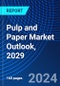 Pulp and Paper Market Outlook, 2029 - Product Image