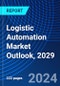Logistic Automation Market Outlook, 2029 - Product Image