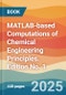 MATLAB-based Computations of Chemical Engineering Principles. Edition No. 1 - Product Thumbnail Image
