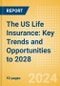The US Life Insurance: Key Trends and Opportunities to 2028 - Product Image