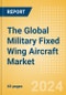 The Global Military Fixed Wing Aircraft Market Size and Trend Analysis including Segments (Combat Aircraft, ISR Aircraft, Training & Light Attack Aircraft, Transport Aircraft, and Tanker Aircraft), Key Programs, Competitive Landscape and Forecast, 2024-2034 (Report & Dataset) - Product Image