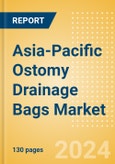 Asia-Pacific Ostomy Drainage Bags Market Outlook to 2033 - Colostomy, Ileostomy and Urostomy- Product Image
