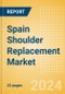 Spain Shoulder Replacement Market Outlook to 2033 - Partial Shoulder Replacement, Shoulder Resurfacing and Others - Product Thumbnail Image