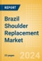 Brazil Shoulder Replacement Market Outlook to 2033 - Partial Shoulder Replacement, Shoulder Resurfacing and Others - Product Thumbnail Image