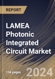 LAMEA Photonic Integrated Circuit Market Size, Share & Trends Analysis Report By Integration Process, By Application, By Material, By Country and Growth Forecast, 2024 - 2031- Product Image