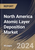 North America Atomic Layer Deposition Market Size, Share & Trends Analysis Report By Application, By Product, By Country and Growth Forecast, 2024 - 2031- Product Image