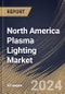 North America Plasma Lighting Market Size, Share & Trends Analysis Report By Component, By Wattage, By Application, By Country and Growth Forecast, 2024 - 2031 - Product Thumbnail Image