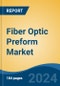 Fiber Optic Preform Market - Global Industry Size, Share, Trends, Opportunity, and Forecast, 2019-2029F - Product Image