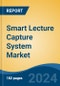 Smart Lecture Capture System Market - Global Industry Size, Share, Trends, Opportunity, and Forecast, 2019-2029F - Product Image