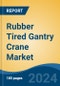 Rubber Tired Gantry Crane Market - Global Industry Size, Share, Trends, Opportunity, and Forecast, 2019-2029F - Product Image