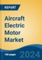 Aircraft Electric Motor Market - Global Industry Size, Share, Trends, Opportunity, and Forecast, 2019-2029F - Product Image