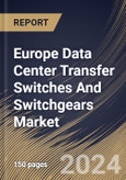 Europe Data Center Transfer Switches And Switchgears Market Size, Share & Trends Analysis Report by Type (Transfer Switch, and Switchgear), Application, Country and Growth Forecast, 2024-2031- Product Image