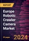 Europe Robotic Crawler Camera Market Forecast to 2030 - Regional Analysis - by Component [Hardware, Software, and Service], Application, and End User - Product Image