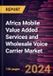 Africa Mobile Value Added Services and Wholesale Voice Carrier Market Size and Forecast, Country Share, Trend, and Growth Opportunity Analysis Report Coverage: By Service Type and Wholesale Voice Carrier Services and Country - Product Thumbnail Image