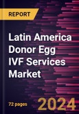 Latin America Donor Egg IVF Services Market Size and Forecast, Regional Share, Trend, and Growth Opportunity Analysis Report Coverage: By Type, End User, and Country- Product Image