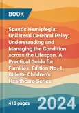 Spastic Hemiplegia: Unilateral Cerebral Palsy: Understanding and Managing the Condition across the Lifespan. A Practical Guide for Families. Edition No. 1. Gillette Children's Healthcare Series- Product Image