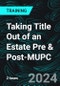 Taking Title Out of an Estate Pre & Post-MUPC (Recorded) - Product Thumbnail Image