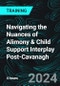 Navigating the Nuances of Alimony & Child Support Interplay Post-Cavanagh (Recorded) - Product Image