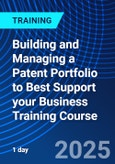 Building and Managing a Patent Portfolio to Best Support your Business Training Course (ONLINE EVENT: July 3, 2025)- Product Image