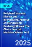 Peripheral Vascular Disease and Interventions, An Issue of Interventional Cardiology Clinics. The Clinics: Internal Medicine Volume 14-2- Product Image