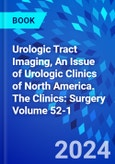 Urologic Tract Imaging, An Issue of Urologic Clinics of North America. The Clinics: Surgery Volume 52-1- Product Image