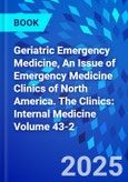 Geriatric Emergency Medicine, An Issue of Emergency Medicine Clinics of North America. The Clinics: Internal Medicine Volume 43-2- Product Image