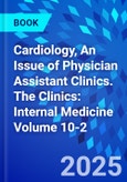 Cardiology, An Issue of Physician Assistant Clinics. The Clinics: Internal Medicine Volume 10-2- Product Image