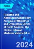 Pediatric and Adolescent Gynecology, An Issue of Obstetrics and Gynecology Clinics of North America. The Clinics: Internal Medicine Volume 51-4- Product Image