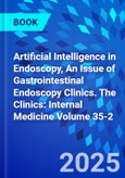 Artificial Intelligence in Endoscopy, An Issue of Gastrointestinal Endoscopy Clinics. The Clinics: Internal Medicine Volume 35-2- Product Image