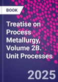 Treatise on Process Metallurgy, Volume 2B. Unit Processes- Product Image