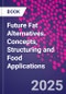 Future Fat Alternatives. Concepts, Structuring and Food Applications - Product Image