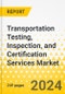 Transportation Testing, Inspection, and Certification Services Market: Focus on Applications, Products, and EPA 1065 Regulations in the U.S. - Analysis and Forecast, 2024-2033 - Product Image