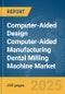 Computer-Aided Design (CAD) Computer-Aided Manufacturing (CAM) Dental Milling Machine Market Report 2025 - Product Image