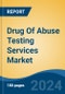 Drug Of Abuse Testing Services Market - Global Industry Size, Share, Trends, Opportunity, and Forecast, 2019-2029F - Product Image