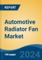 Automotive Radiator Fan Market - Global Industry Size, Share, Trends, Opportunity, and Forecast, 2019-2029F - Product Image